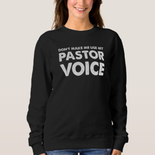 Dont Make Me Use My Pastor Voice  Pastor Sweatshirt