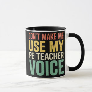 Dont Make Me Use My PE Teacher Voice Funny Mug