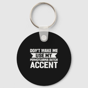 Don't Make Me Use My Pennsylvania Dutch Accent Key Ring