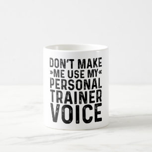 Don't Make Me Use My Personal Trainer Voice Coffee Mug
