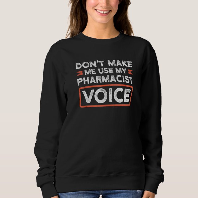 Don't Make Me Use My Pharmacist Voice Pharmacy Sweatshirt (Front)