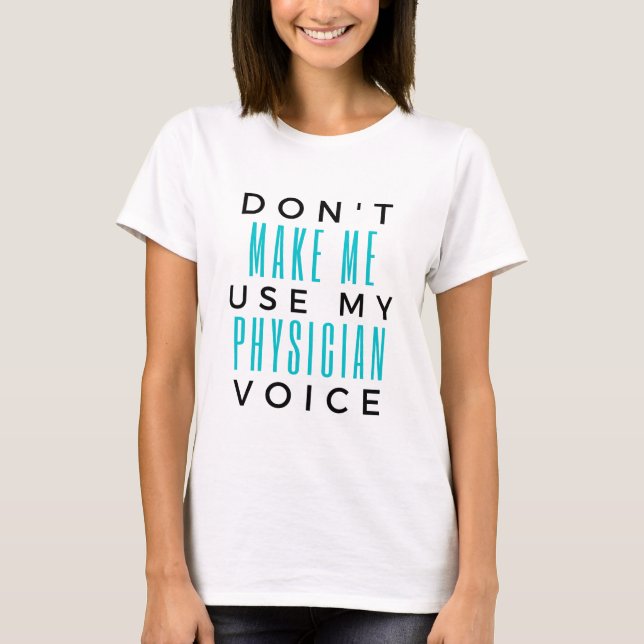 Don't Make Me Use My Physician Voice 2 T-Shirt (Front)