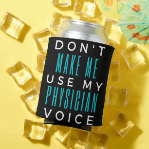 Don't Make Me Use My Physician Voice Can Cooler