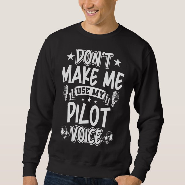 Don't Make Me Use My Pilot Voice Sweatshirt (Front)