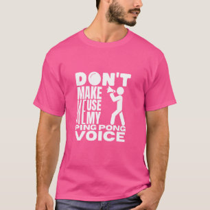 Don't Make Me Use My Ping Pong Voice Ping Pong Pla T-Shirt