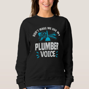 Don't Make Me Use My Plumber Voice Plumbing Plumbe Sweatshirt