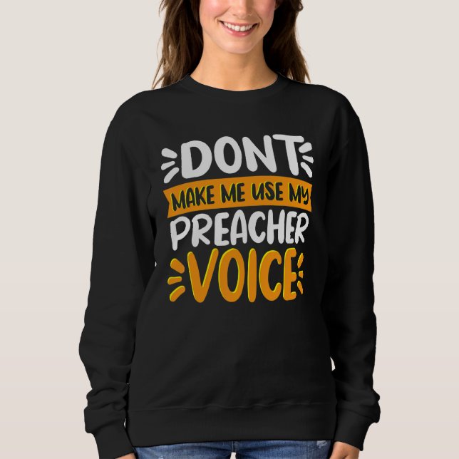 Dont Make Me Use My Preacher Voice  Preaching Sweatshirt (Front)