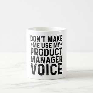 Don't Make Me Use My Product Manager Voice Coffee Mug