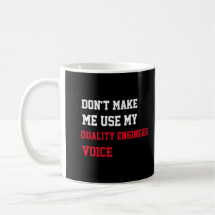 Don't Make Me Use My Quality Engineer Voice Coffee Mug