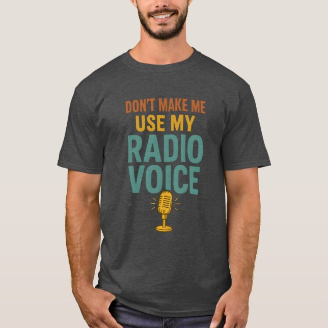Dont Make Me Use My Radio Voice Funny Broadcaster T-Shirt (Front)