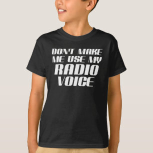 Don't Make Me Use My Radio Voice T-Shirt