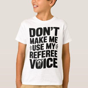 Don't Make Me Use My Referee Voice, Referee Refere T-Shirt