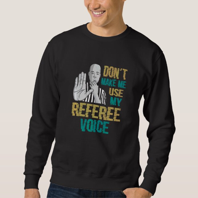 Don't Make Me Use My Referee Voice  Referee Sweatshirt (Front)