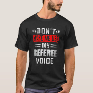 Don't Make Me Use My Referee Voice Soccer Footbal T-Shirt