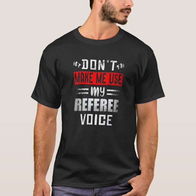 Don't Make Me Use My Referee Voice Soccer Football T-Shirt (Front)