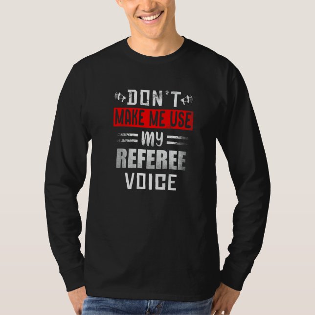 Don't Make Me Use My Referee Voice Soccer Football T-Shirt (Front)