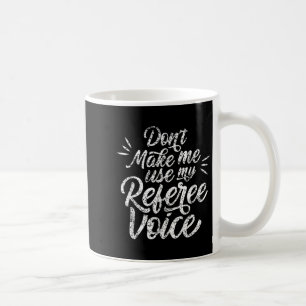 Don't Make Me Use My Referee Voice Whistles Ref Coffee Mug
