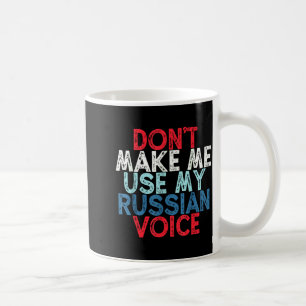 Don't Make Me Use My Russian Voice Coffee Mug