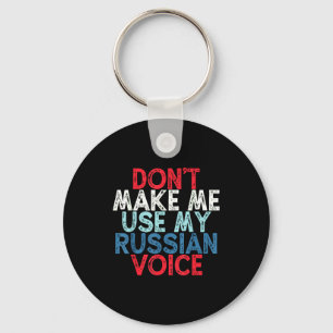 Don't Make Me Use My Russian Voice  Key Ring