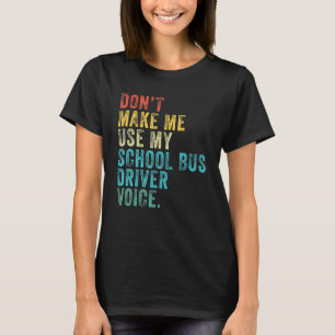 Don't Make Me Use My School Bus Driver Voice Vint T-Shirt
