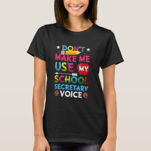 Don't Make Me Use My School Secretary Voice T-Shirt