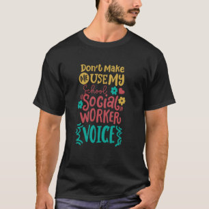 Don't make me use my School Social Worker voice fu T-Shirt