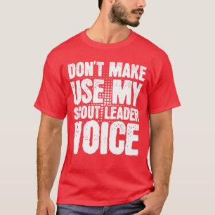 Dont Make Me Use My Scout Leader Voice T-Shirt
