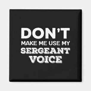 Don't Make Me Use My Sergeant Voice Drill Sergeant Magnet