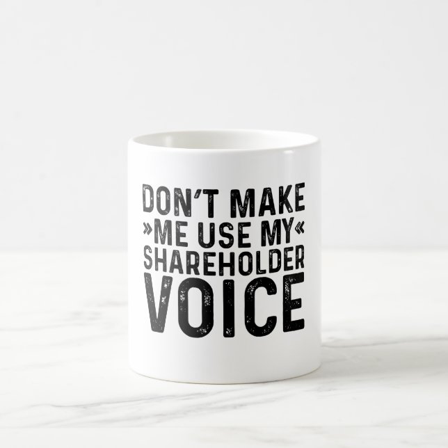 Don't Make Me Use My Shareholder Voice Coffee Mug (Center)