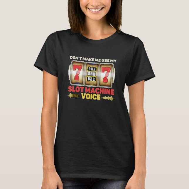 Don't Make Me Use My Slot Machine Voice Casino T-Shirt (Front)