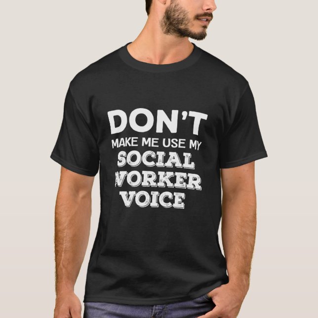 Don't Make Me Use My Social Worker Voice Counselor T-Shirt (Front)