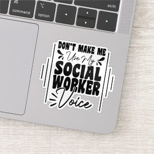 Don't Make Me Use My Social Worker Voice Funny 