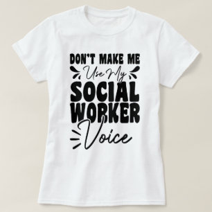 Don't Make Me Use My Social Worker Voice Funny T-Shirt