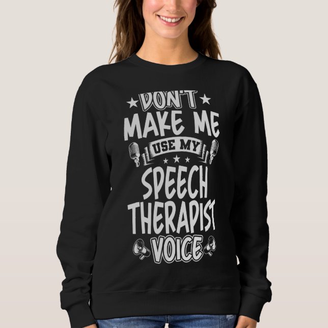 Don't Make Me Use My Speech Therapist Voice Sweatshirt (Front)