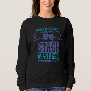 Don't Make Me Use My Stage Manager Voice Stage Man Sweatshirt