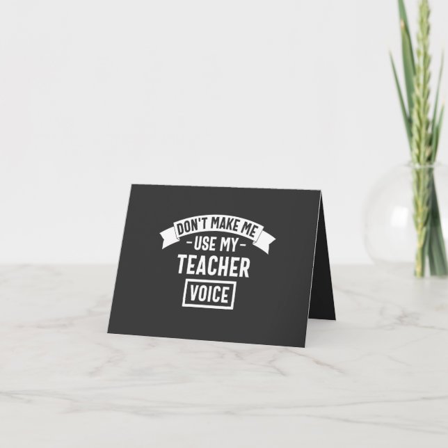 don't make me use my teacher voice card (Front)