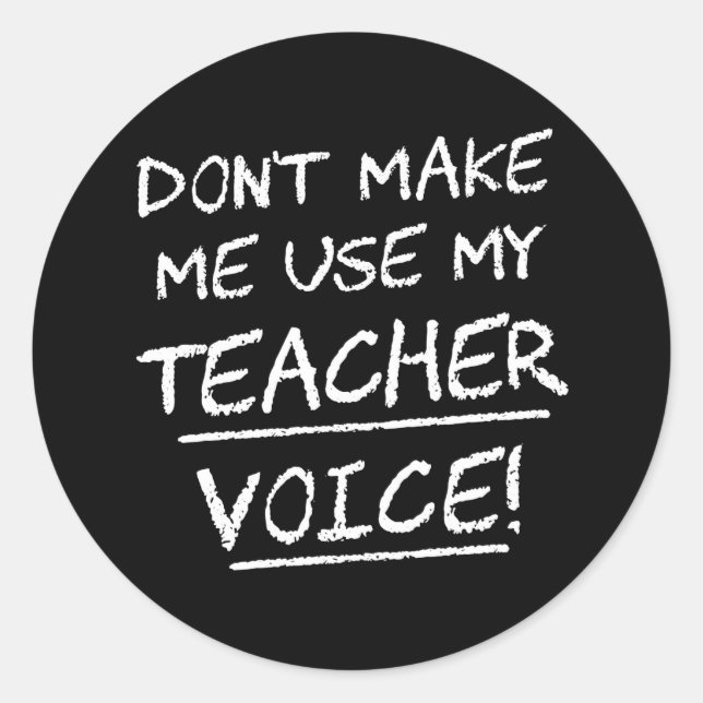 Don't Make Me Use My Teacher Voice Classic Round Sticker (Front)