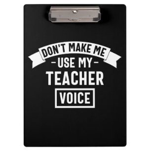 don't make me use my teacher voice clipboard