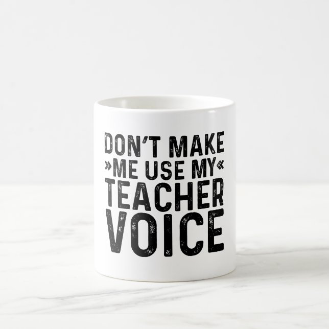 Don't Make Me Use My Teacher Voice Coffee Mug (Center)