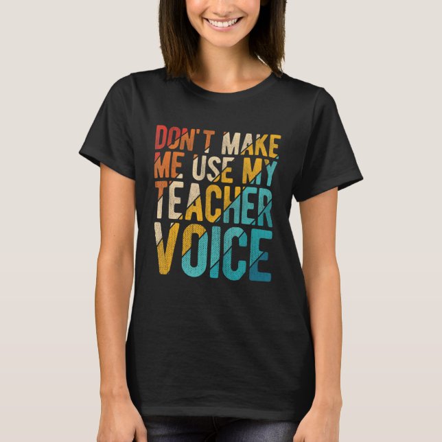 Don't Make Me Use My Teacher Voice Elementary Scho T-Shirt (Front)