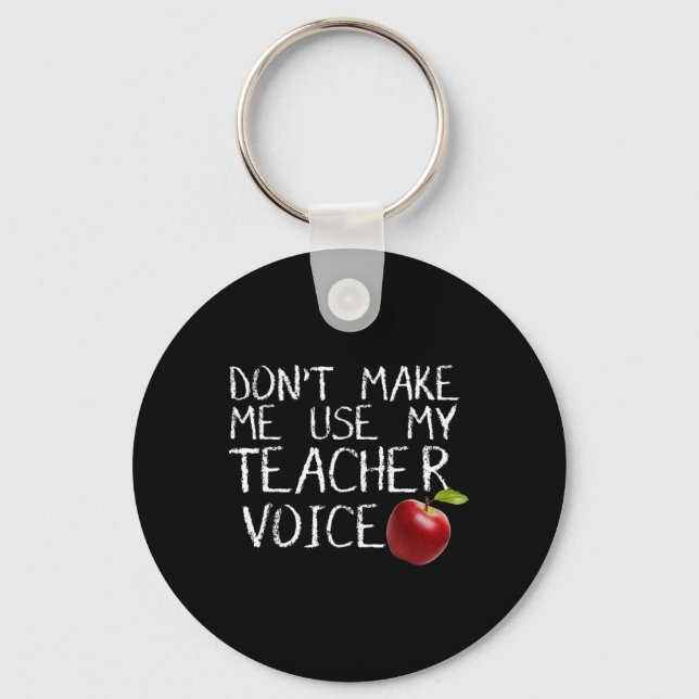 Don't Make Me Use My Teacher Voice Fun  Key Ring (Front)