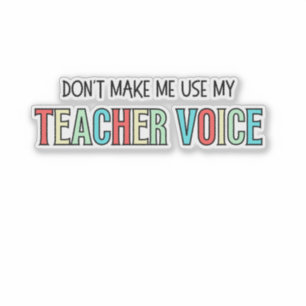 Don't Make Me Use My Teacher Voice, funny teacher 