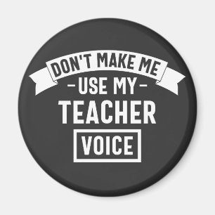 don't make me use my teacher voice magnet