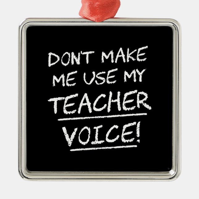 Don't Make Me Use My Teacher Voice Metal Tree Decoration (Front)