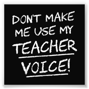 Don't Make Me Use My Teacher Voice Photo Print