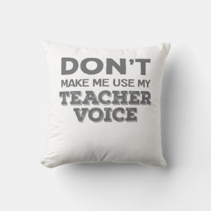 Don't Make Me Use My Teacher Voice Teacher Quote Cushion