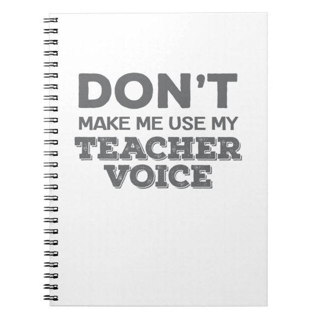 Don't Make Me Use My Teacher Voice Teacher Quote Notebook (Front)
