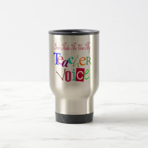 Don't Make Me Use My Teacher Voice Travel Mug