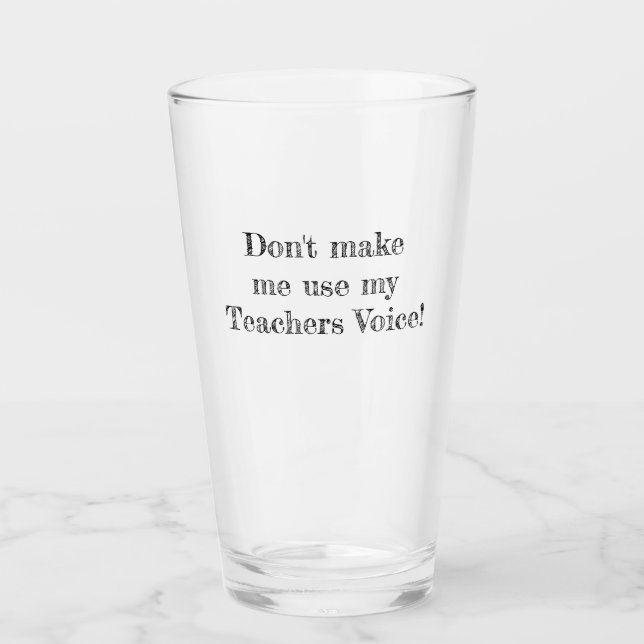 Don't make me use my Teachers voice Glass (Front)