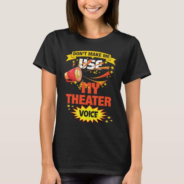 Don't Make Me Use My Theater Voice Theater T-Shirt (Front)